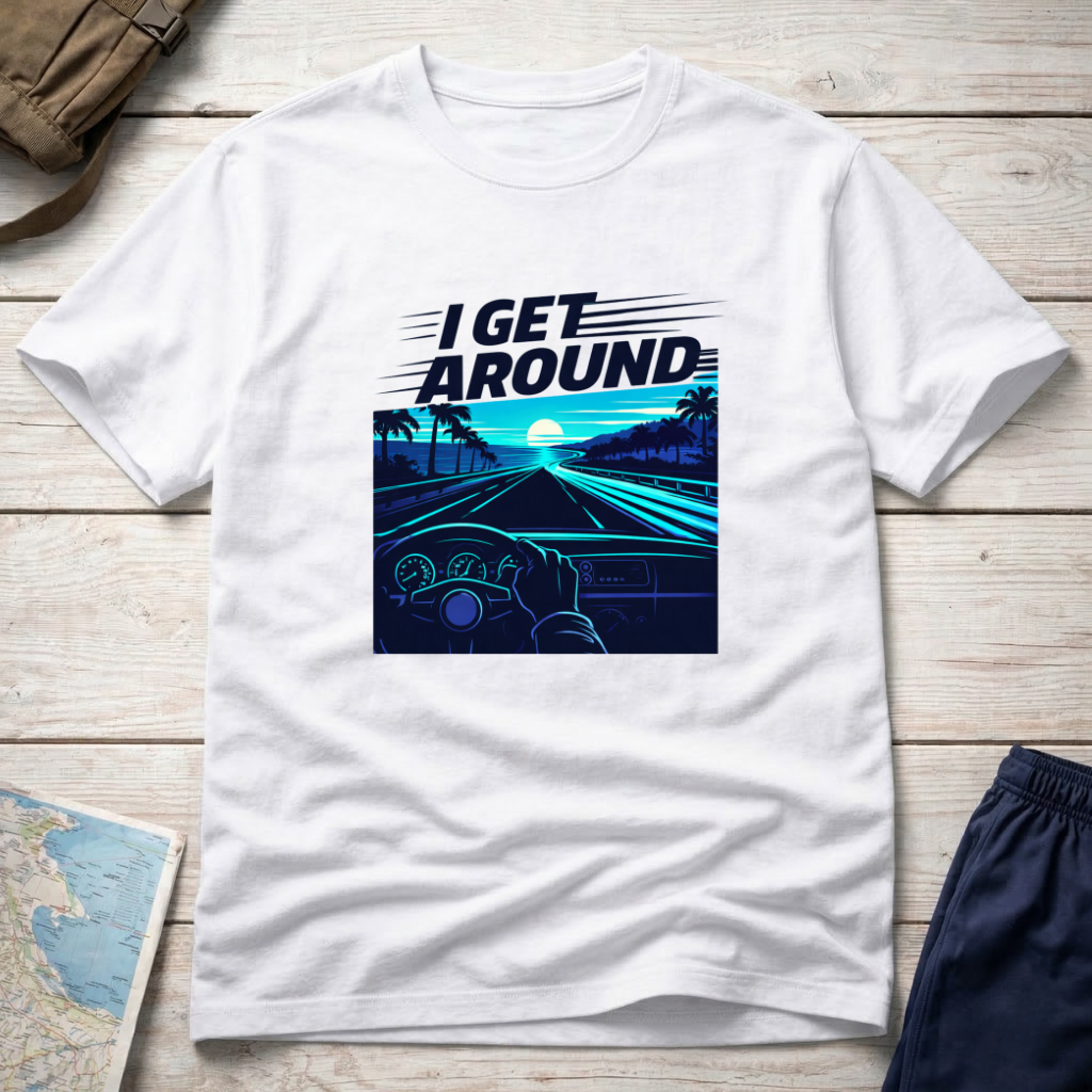 I Get Around T-Shirt